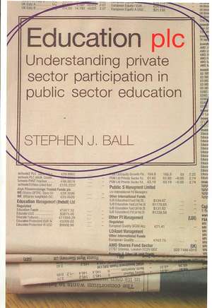 Education plc: Understanding Private Sector Participation in Public Sector Education de Stephen J. Ball