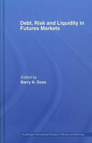 Debt, Risk and Liquidity in Futures Markets de Barry Goss