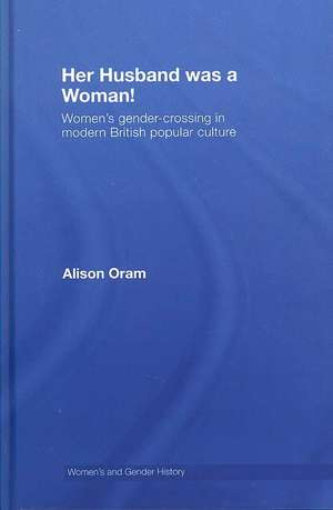 Her Husband was a Woman!: Women's Gender-Crossing in Modern British Popular Culture de Alison Oram