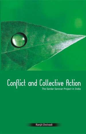 Conflict and Collective Action: The Sardar Sarovar Project in India de Ranjit Dwivedi