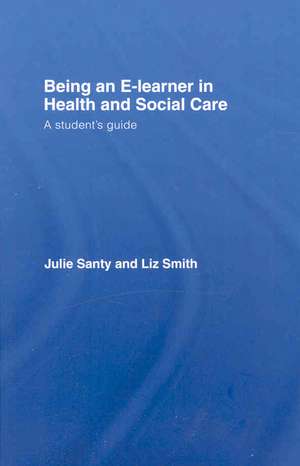 Being an E-learner in Health and Social Care: A Student's Guide de Julie Santy