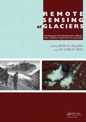 Remote Sensing of Glaciers: Techniques for Topographic, Spatial and Thematic Mapping of Glaciers de Petri Pellikka