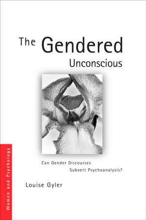 The Gendered Unconscious: Can Gender Discourses Subvert Psychoanalysis? de Louise Gyler