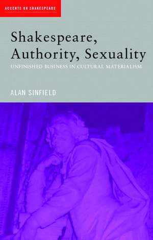 Shakespeare, Authority, Sexuality: Unfinished Business in Cultural Materialism de Alan Sinfield