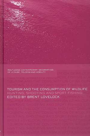 Tourism and the Consumption of Wildlife: Hunting, Shooting and Sport Fishing de Brent Lovelock