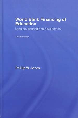 World Bank Financing of Education: Lending, Learning and Development de Phillip W. Jones