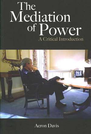 The Mediation of Power: A Critical Introduction de Aeron Davis