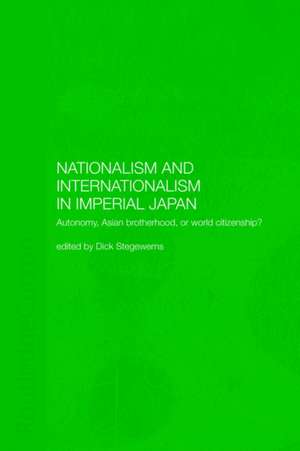 Nationalism and Internationalism in Imperial Japan: Autonomy, Asian Brotherhood, or World Citizenship? de Dick Stegewerns