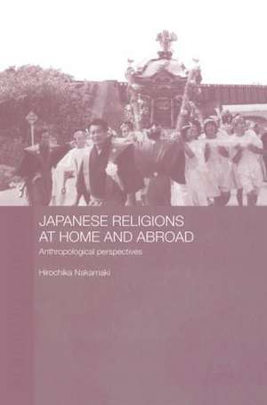 Japanese Religions at Home and Abroad: Anthropological Perspectives de Hirochika Nakamaki