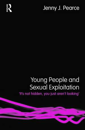 Young People and Sexual Exploitation: 'It's Not Hidden, You Just Aren't Looking' de Jenny J. Pearce