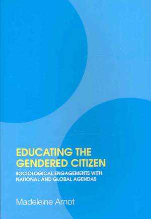 Educating the Gendered Citizen: sociological engagements with national and global agendas de Madeleine Arnot