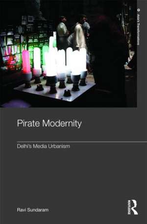 Pirate Modernity: Delhi's Media Urbanism de Ravi Sundaram