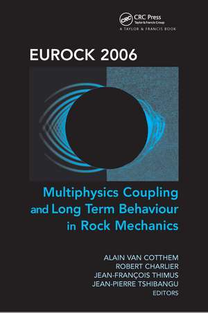 Eurock 2006: Multiphysics Coupling and Long Term Behaviour in Rock Mechanics: Proceedings of the International Symposium of the International Society for Rock Mechanics, Eurock 2006, Liège, Belgium, 9-12 May 2006 de Alain van Cotthem