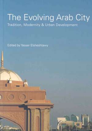 The Evolving Arab City: Tradition, Modernity and Urban Development de Yasser Elsheshtawy