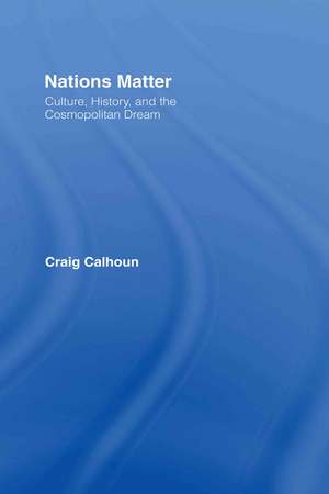 Nations Matter: Culture, History and the Cosmopolitan Dream de Craig Calhoun