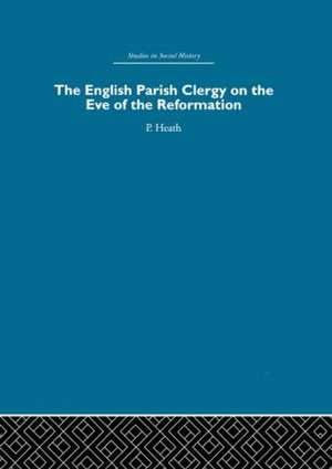 The English Parish Clergy on the Eve of the Reformation de Peter Heath