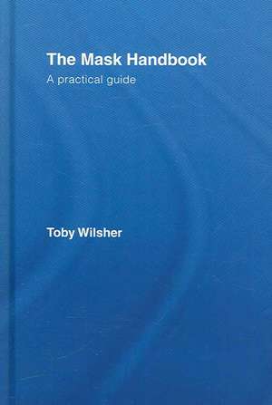 The Mask Handbook: A Practical Guide de Toby Wilsher