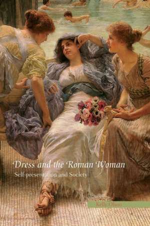 Dress and the Roman Woman: Self-Presentation and Society de Kelly Olson