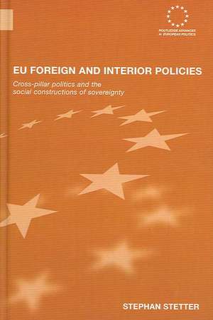 EU Foreign and Interior Policies: Cross-Pillar Politics and the Social Construction of Sovereignty de Stephen Stetter