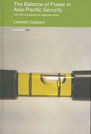 The Balance of Power in Asia-Pacific Security: US-China Policies on Regional Order de Liselotte Odgaard