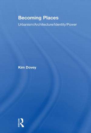 Becoming Places: Urbanism / Architecture / Identity / Power de Kim Dovey