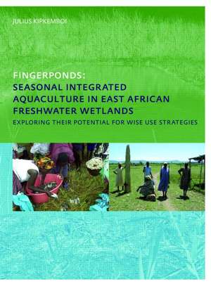 Fingerponds: Seasonal Integrated Aquaculture in East African Freshwater Wetlands: Exploring their potential for wise use strategies: PhD: UNESCO-IHE Institute, Delft de Julius Kipkemboi