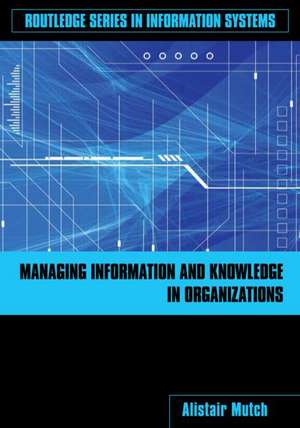 Managing Information and Knowledge in Organizations: A Literacy Approach de Alistair Mutch