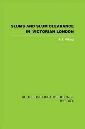 Slums and Slum Clearance in Victorian London de J.A. Yelling