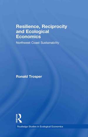 Resilience, Reciprocity and Ecological Economics: Northwest Coast Sustainability de Ronald Trosper