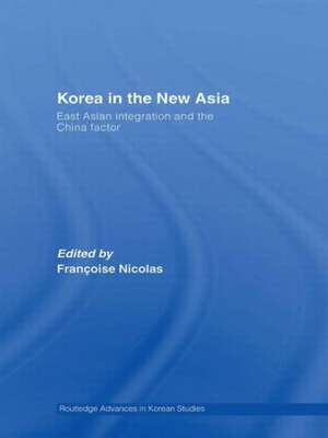 Korea in the New Asia: East Asian Integration and the China Factor de Francoise Nicolas