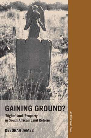 Gaining Ground?: Rights and Property in South African Land Reform de Deborah James