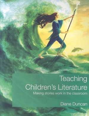 Teaching Children's Literature: Making Stories Work in the Classroom de Diane Duncan