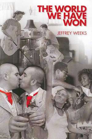 The World We Have Won: The Remaking of Erotic and Intimate Life de Jeffrey Weeks