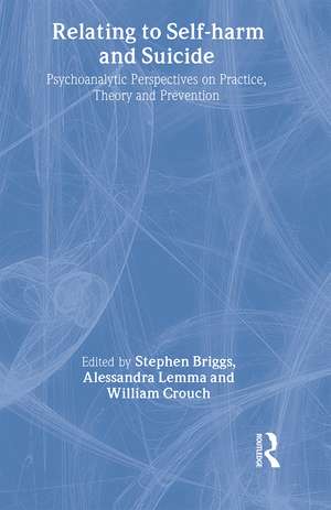 Relating to Self-Harm and Suicide: Psychoanalytic Perspectives on Practice, Theory and Prevention de Stephen Briggs