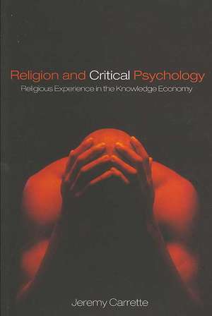 Religion and Critical Psychology: Religious Experience in the Knowledge Economy de Jeremy Carrette