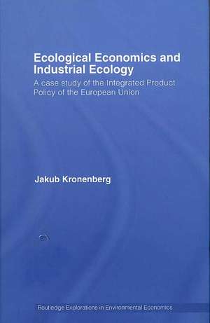 Ecological Economics and Industrial Ecology: A Case Study of the Integrated Product Policy of the European Union de Jakub Kronenberg