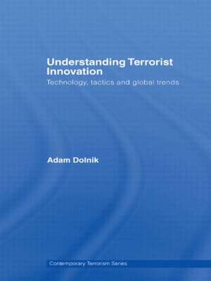 Understanding Terrorist Innovation: Technology, Tactics and Global Trends de Adam Dolnik