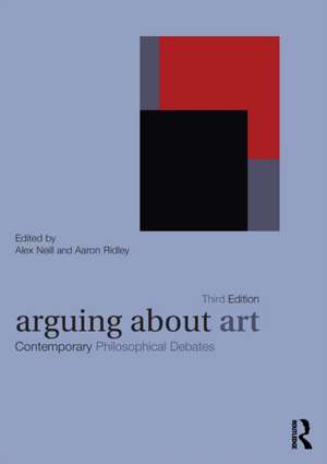 Arguing About Art: Contemporary Philosophical Debates de Alex Neill