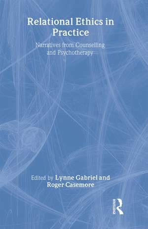 Relational Ethics in Practice: Narratives from Counselling and Psychotherapy de Lynne Gabriel