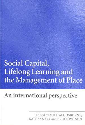 Social Capital, Lifelong Learning and the Management of Place: An International Perspective de Michael Osborne