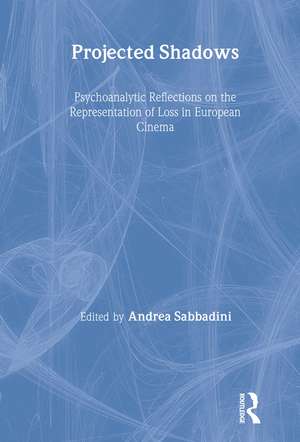 Projected Shadows: Psychoanalytic Reflections on the Representation of Loss in European Cinema de Andrea Sabbadini