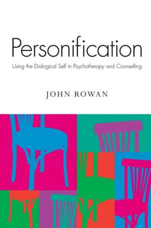 Personification: Using the Dialogical Self in Psychotherapy and Counselling de John Rowan