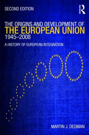 The Origins & Development of the European Union 1945-2008: A History of European Integration de Martin Dedman