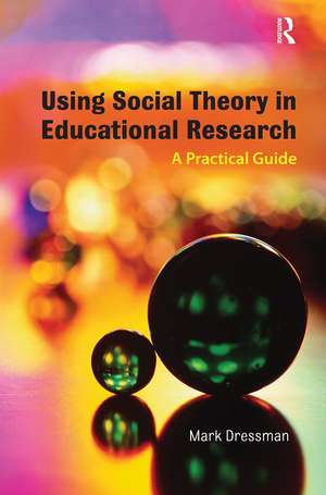 Using Social Theory in Educational Research: A Practical Guide de Mark Dressman