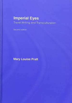 Imperial Eyes: Travel Writing and Transculturation de Mary Louise Pratt