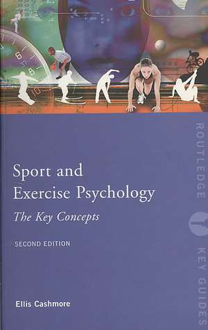 Sport and Exercise Psychology: The Key Concepts de Ellis Cashmore