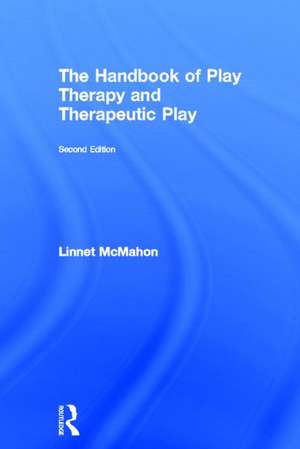 The Handbook of Play Therapy and Therapeutic Play de Linnet McMahon