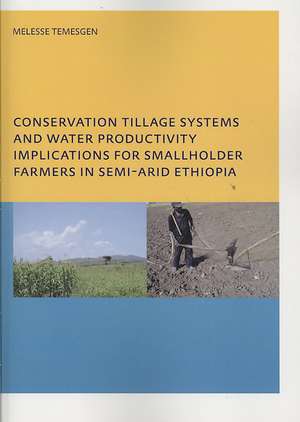 Conservation Tillage Systems and Water Productivity - Implications for Smallholder Farmers in Semi-Arid Ethiopia: PhD, UNESCO-IHE Institute for Water Education, Delft, The Netherlands de Melesse Temesgen Leye