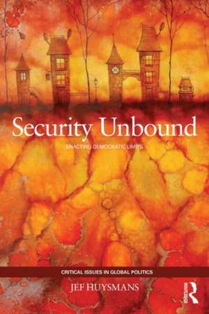 Security Unbound: Enacting Democratic Limits de Jef Huysmans