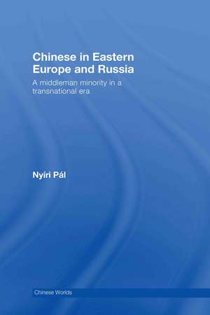 Chinese in Eastern Europe and Russia: A Middleman Minority in a Transnational Era de Pál Nyiri